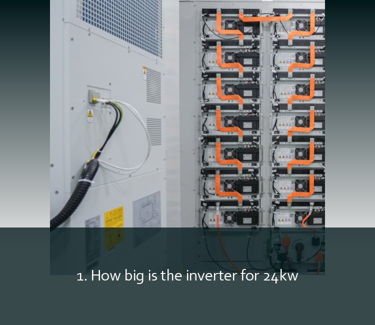 1. How big is the inverter for 24kw
