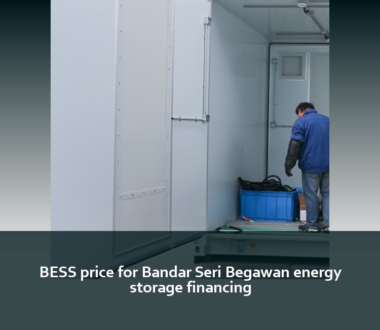 BESS price for Bandar Seri Begawan energy storage financing