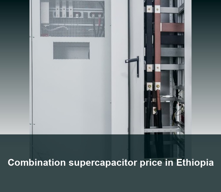 Combination supercapacitor price in Ethiopia