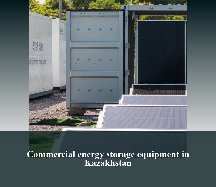 Commercial energy storage equipment in Kazakhstan