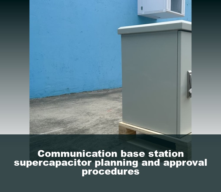 Communication base station supercapacitor planning and approval procedures