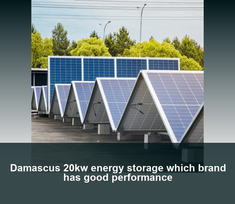 Damascus 20kw energy storage which brand has good performance