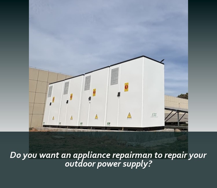 Do you want an appliance repairman to repair your outdoor power supply?