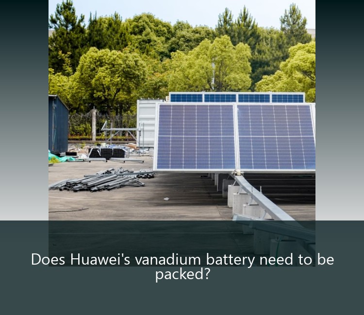 Does Huawei's vanadium battery need to be packed?