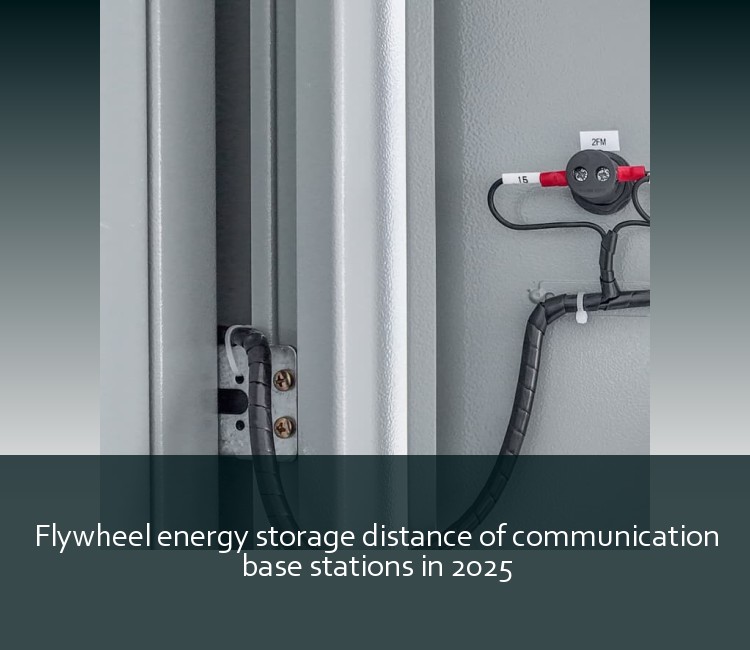 Flywheel energy storage distance of communication base stations in 2025