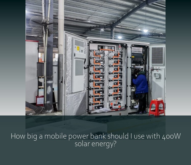 How big a mobile power bank should I use with 400W solar energy?