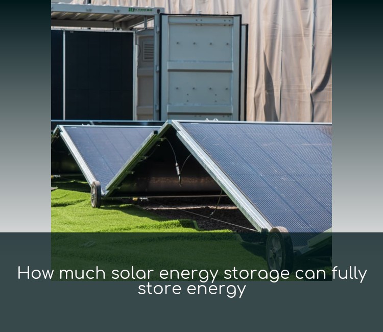 How much solar energy storage can fully store energy