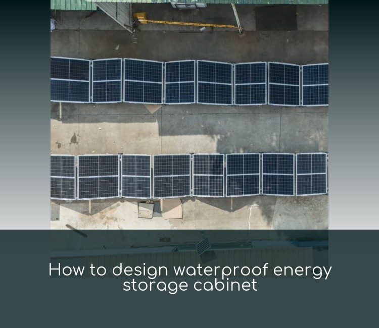 How to design waterproof energy storage cabinet