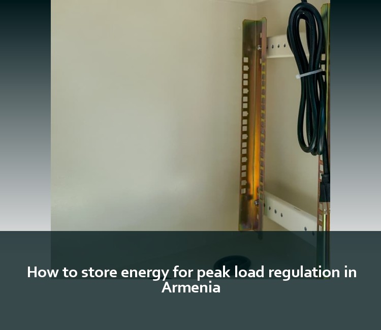 How to store energy for peak load regulation in Armenia