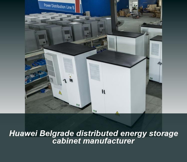 Huawei Belgrade distributed energy storage cabinet manufacturer