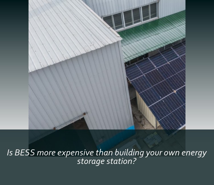 Is BESS more expensive than building your own energy storage station?