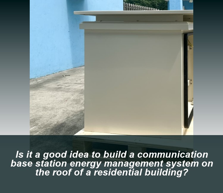 Is it a good idea to build a communication base station energy management system on the roof of a residential building?