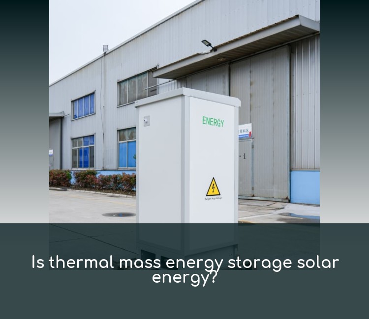 Is thermal mass energy storage solar energy?