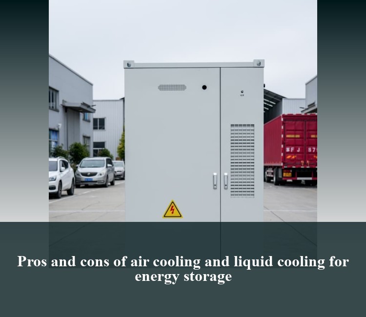 Pros and cons of air cooling and liquid cooling for energy storage