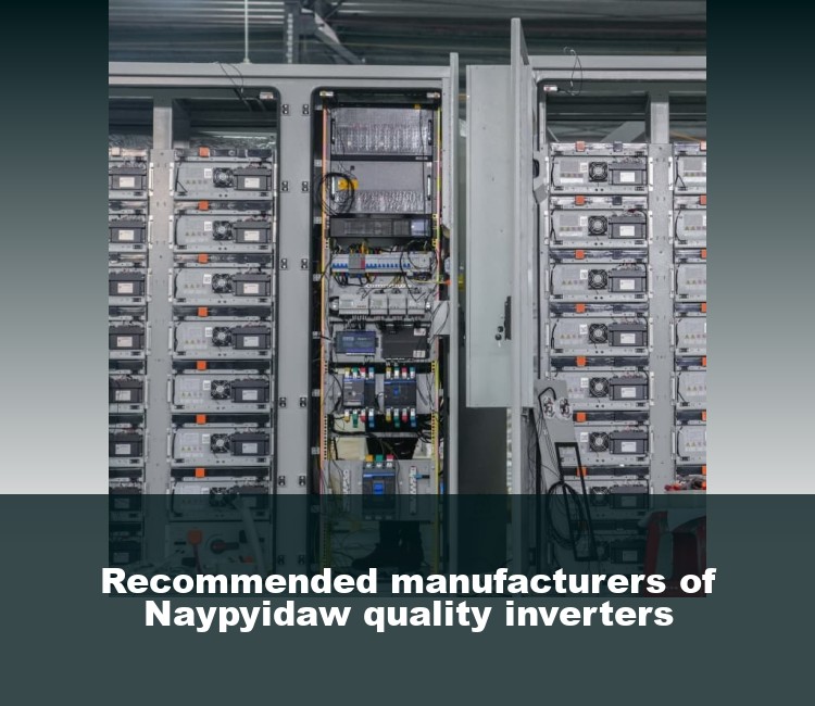 Recommended manufacturers of Naypyidaw quality inverters