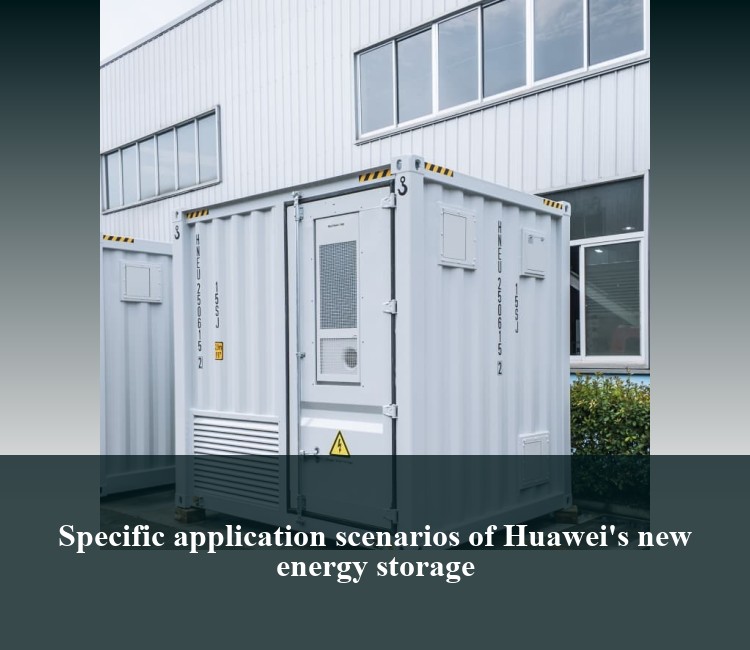 Specific application scenarios of Huawei's new energy storage