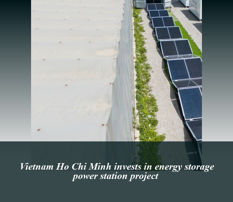 Vietnam Ho Chi Minh invests in energy storage power station project