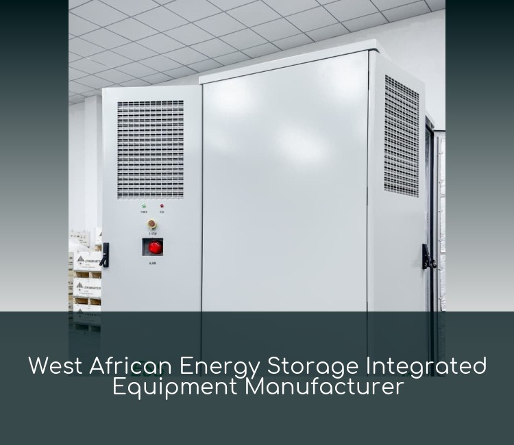 West African Energy Storage Integrated Equipment Manufacturer