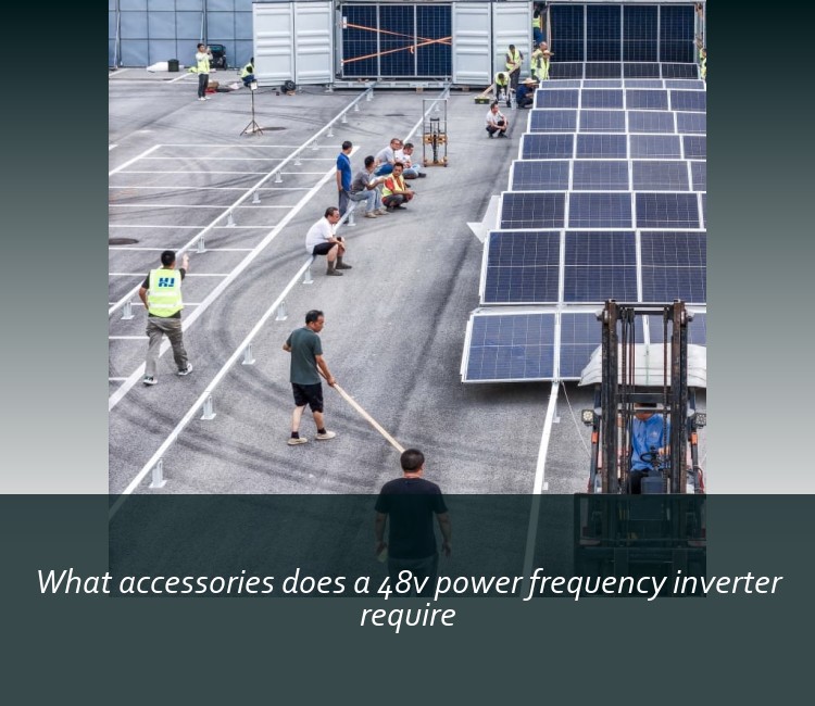 What accessories does a 48v power frequency inverter require