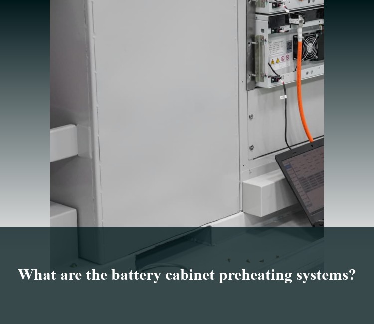 What are the battery cabinet preheating systems?