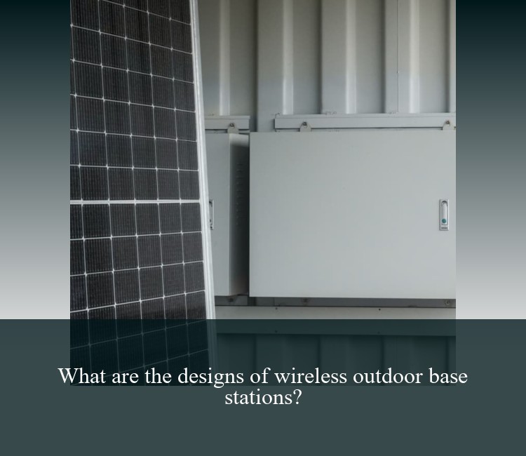 What are the designs of wireless outdoor base stations?