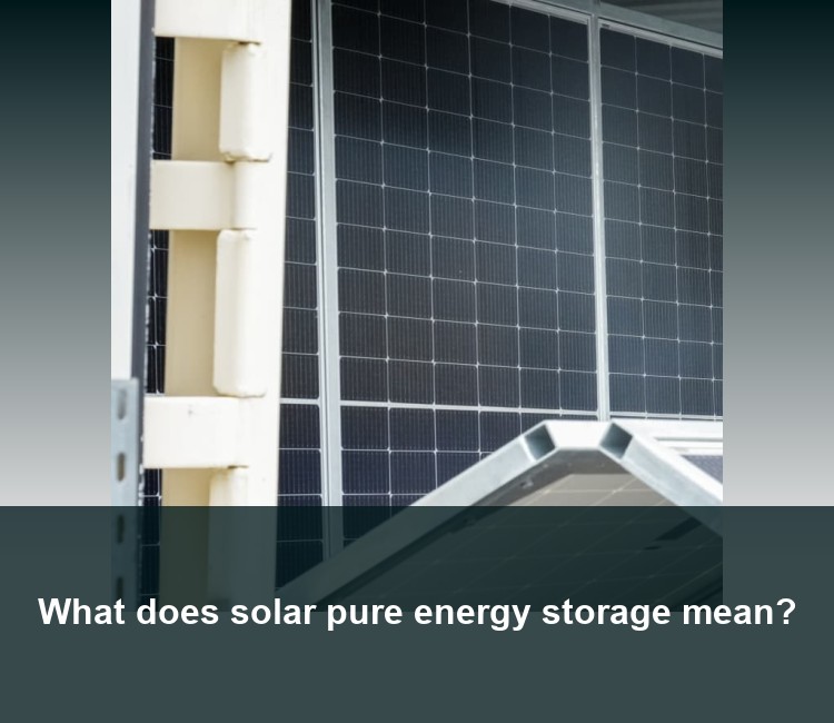 What does solar pure energy storage mean?
