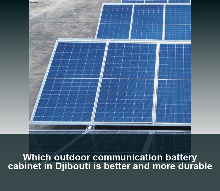 Which outdoor communication battery cabinet in Djibouti is better and more durable