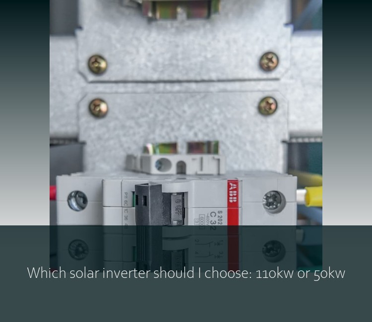 Which solar inverter should I choose: 110kw or 50kw