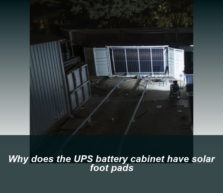 Why does the UPS battery cabinet have solar foot pads
