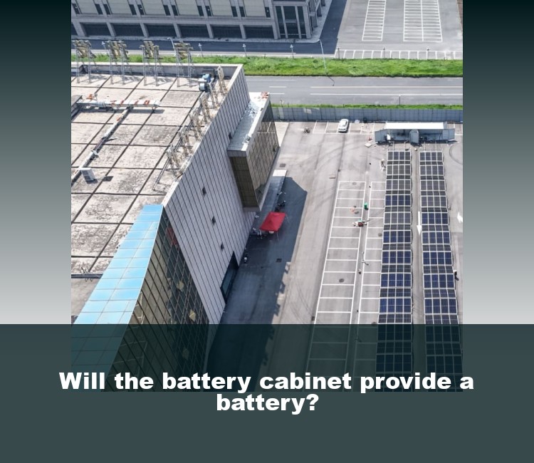 Will the battery cabinet provide a battery?