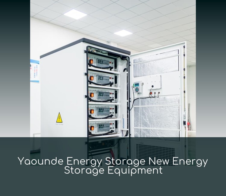 Yaounde Energy Storage New Energy Storage Equipment